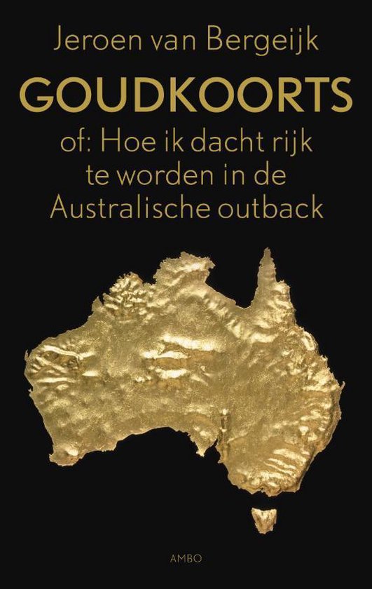 Goudkoorts, Of: Hoe Ik Dacht Rijk Te Worden In De Australische Outback - Jeroen van Bergeijk | Do-index.org