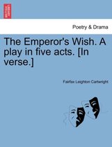The Emperor's Wish. a Play in Five Acts. [In Verse.]