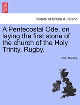 A Pentecostal Ode, on Laying the First Stone of the Church of the Holy Trinity, Rugby.