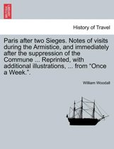 Paris After Two Sieges. Notes of Visits During the Armistice, and Immediately After the Suppression of the Commune ... Reprinted, with Additional Illustrations, ... from Once a Wee