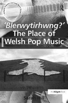 Ashgate Popular and Folk Music Series- 'Blerwytirhwng?' The Place of Welsh Pop Music