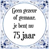 Verjaardag Tegeltje met Spreuk (75 jaar: Geen gezeur of ge maar, je bent nu gewoon 75 jaar + cadeau verpakking & plakhanger