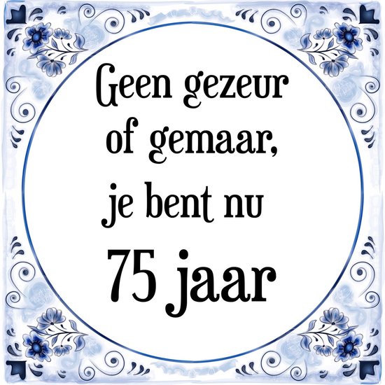 dik Annoteren Geld rubber Verjaardag Tegeltje met Spreuk (75 jaar: Geen gezeur of ge maar, je bent nu  gewoon 75... | bol.com