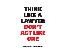 Think Like a Lawyer Don't Act Like One