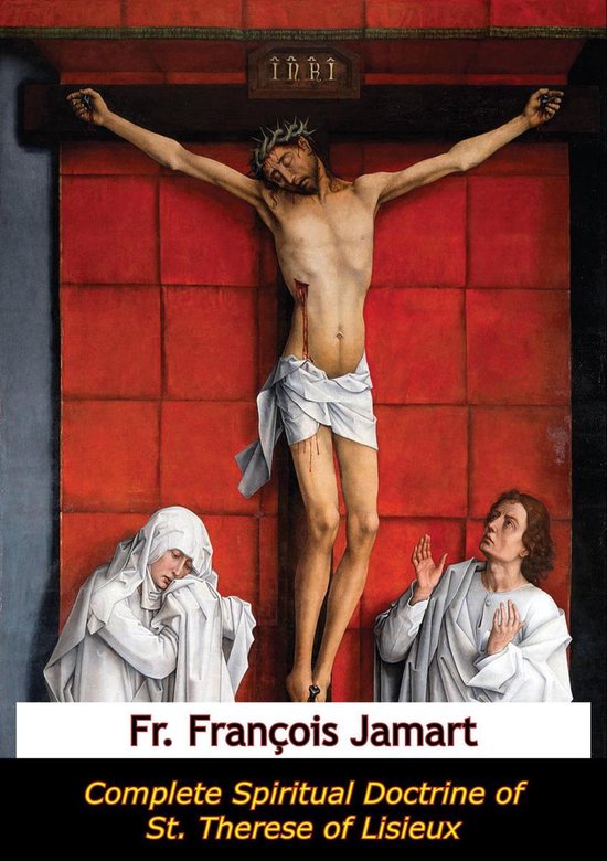 Une peinture de Jésus sur la croix avec Marie et Jean-Baptiste. Texte: Fr. François Jamart, Complete Spiritual Doctrine of St. Therese of Lisieux.