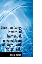 Christ in Song: Hymns of Immanual, Selected from All Ages, with Notes