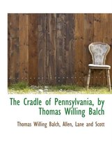 The Cradle of Pennsylvania, by Thomas Willing Balch