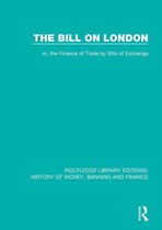 Routledge Library Editions: History of Money, Banking and Finance - The Bill on London