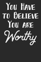 You Have to Believe That You Are Worthy