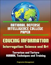 National Defense Intelligence College Paper: Educing Information - Interrogation: Science and Art - Terrorism and Torture, KUBARK, Techniques and Training