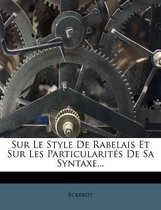 Sur Le Style de Rabelais Et Sur Les Particularit S de Sa Syntaxe...