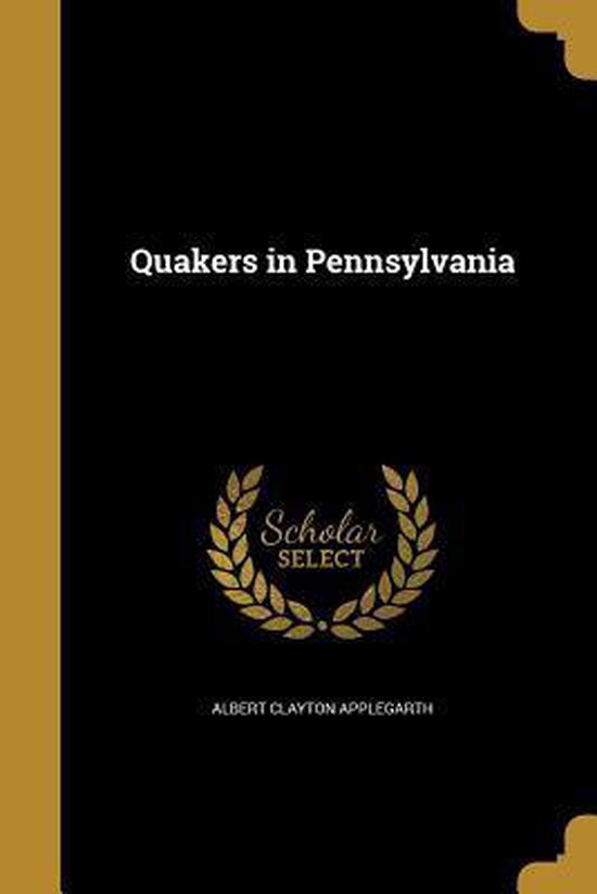 Quakers in Pennsylvania, Albert Clayton Applegarth 9781373882493