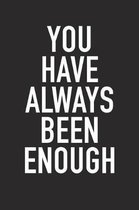 You Have Always Been Enough