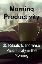 Morning Productivity: 35 Rituals to Increase Productivity in the Morning