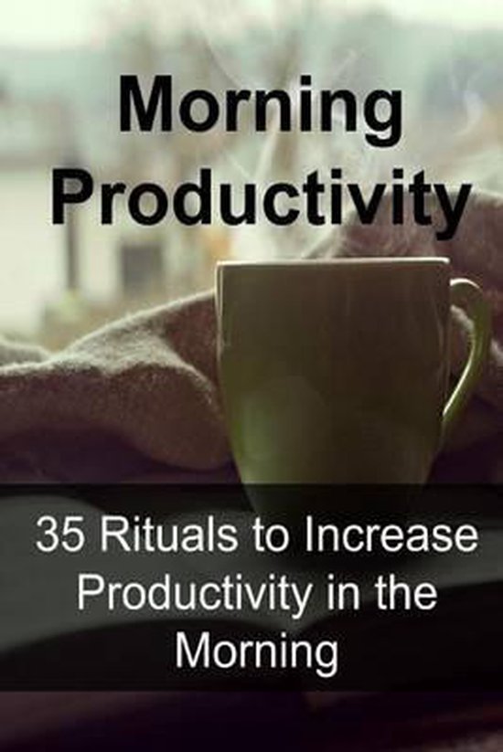 Morning Productivity: 35 Rituals to Increase Productivity in the