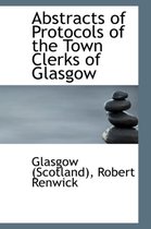 Abstracts of Protocols of the Town Clerks of Glasgow