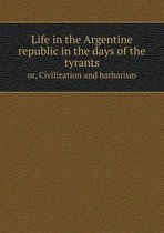 Life in the Argentine republic in the days of the tyrants or, Civilization and barbarism