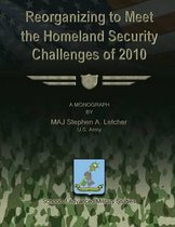 Reorganizing to Meet the Homeland Security Challenges of 2010
