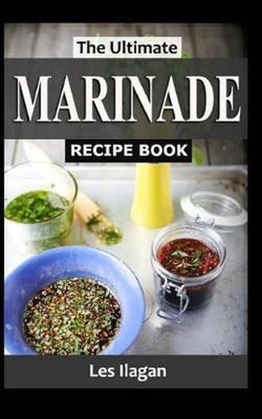 The Ultimate MARINADE RECIPE BOOK