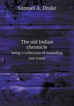 The old Indian chronicle being a collection of exceeding rare tracts