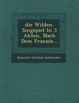 Die Wilden, Singspiel in 3 Akten, Nach Dem Franzos