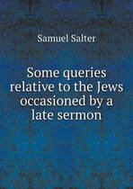 Some queries relative to the Jews occasioned by a late sermon