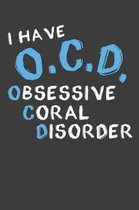 I Have O.C.D. Obsessive Coral Disorder