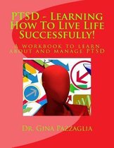 PTSD - Learning How To Live Life Successfully!