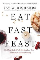 Eat, Fast, Feast: Heal Your Body While Feeding Your Soul-A Christian Guide to Fasting