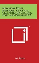 Mediaeval Popes, Emperors, Kings and Crusaders or Germany, Italy and Palestine V2