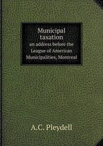 Municipal taxation an address before the League of American Municipalities, Montreal