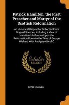 Patrick Hamilton, the First Preacher and Martyr of the Scottish Reformation