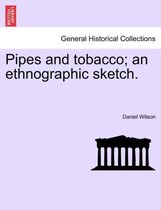 Pipes and Tobacco; An Ethnographic Sketch.