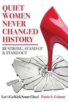 Quiet Women Never Changed History Be Strong, Stand Up and Stand Out
