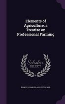 Elements of Agriculture; A Treatise on Professional Farming