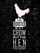 The Rooster May Crow But The Hen Delivers The Goods