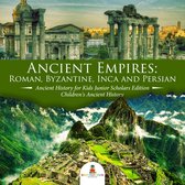 Ancient Empires : Roman, Byzantine, Inca and Persian Ancient History for Kids Junior Scholars Edition Children's Ancient History