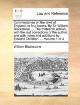 Commentaries on the laws of England, in four books. By Sir William Blackstone, ... The thirteenth edition, with the last corrections of the author; and with notes and additions by