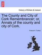 The County and City of Cork Remembrancer; Or, Annals of the County and City of Cork.