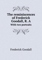 The reminiscences of Frederick Goodall, R. A With two portraits