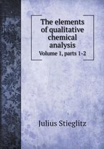 The elements of qualitative chemical analysis Volume 1, parts 1-2