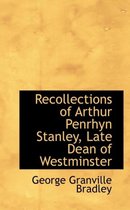 Recollections of Arthur Penrhyn Stanley, Late Dean of Westminster