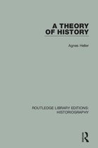 Routledge Library Editions: Historiography - A Theory of History