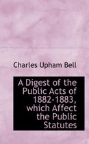 A Digest of the Public Acts of 1882-1883, Which Affect the Public Statutes