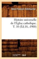 Religion- Histoire Universelle de l'�glise Catholique. T. 10 (�d.18..-1900)