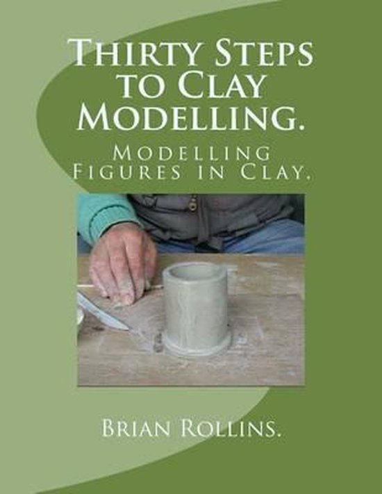 Thirty Steps to Clay Modelling. 9781483972305 Brian Rollins