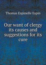 Our want of clergy its causes and suggestions for its cure