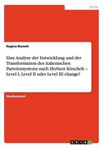 Eine Analyse Der Entwicklung Und Der Transformation Des Italienischen Parteiensystems Nach Herbert Kitschelt - Level I, Level II Oder Level III Change?