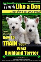 West Highland White Terrier, West Highland White Terrier Training AAA AKC - Think Like a Dog -But Don't Eat Your Poop! -- West Highland Terrier Breed Expert Training