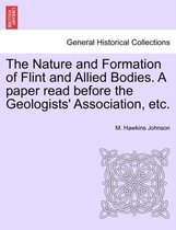 The Nature and Formation of Flint and Allied Bodies. a Paper Read Before the Geologists' Association, Etc.